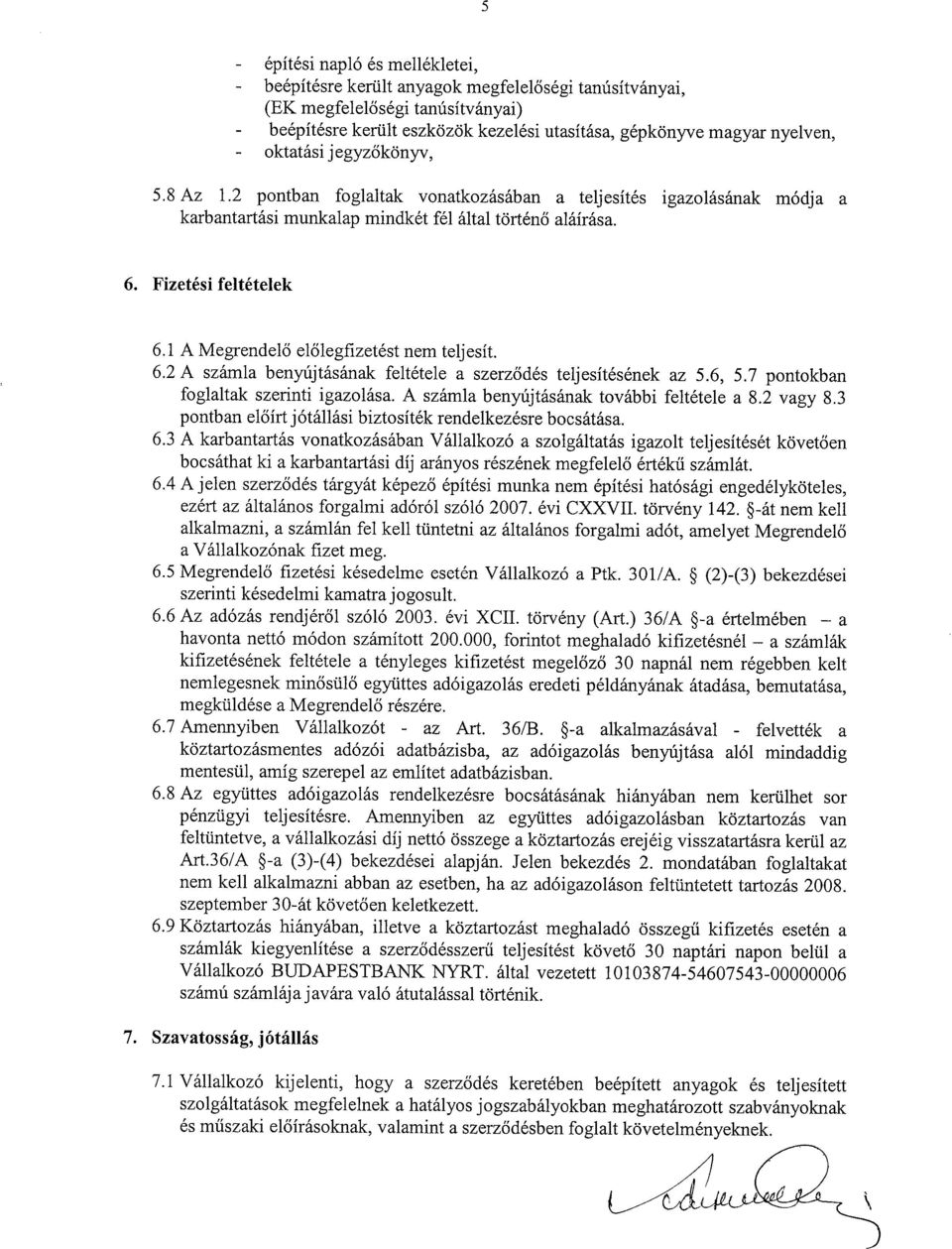 1 A Megrendelő előlegfizetést nem teljesít. 6.2 A számla benyújtásának feltétele a szerződés teljesítésének az 5.6, 5.7 pontokban foglaltak szerinti igazolása.