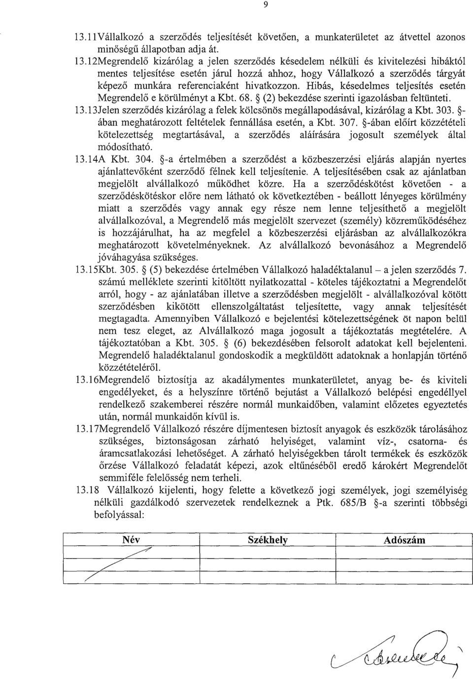 68. (2) bekezdése szerinti igazolásban feltünteti. 13.13Jelen szerződés kizárólag a felek kölcsönös megállapodásával, kizárólag a Kbt. 303. - ában meghatározott feltételek fennállása esetén, a Kbt.