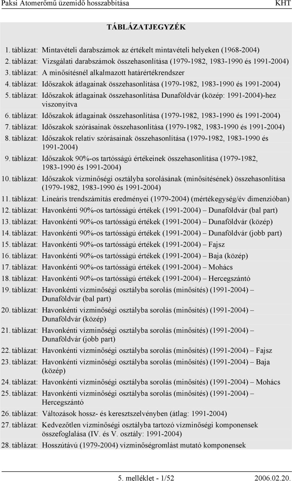 táblázat: Időszakok átlagainak összehasonlítása (közép: 1991-2004)-hez viszonyítva 6. táblázat: Időszakok átlagainak összehasonlítása (1979-1982, 1983-1990 és 1991-2004) 7.