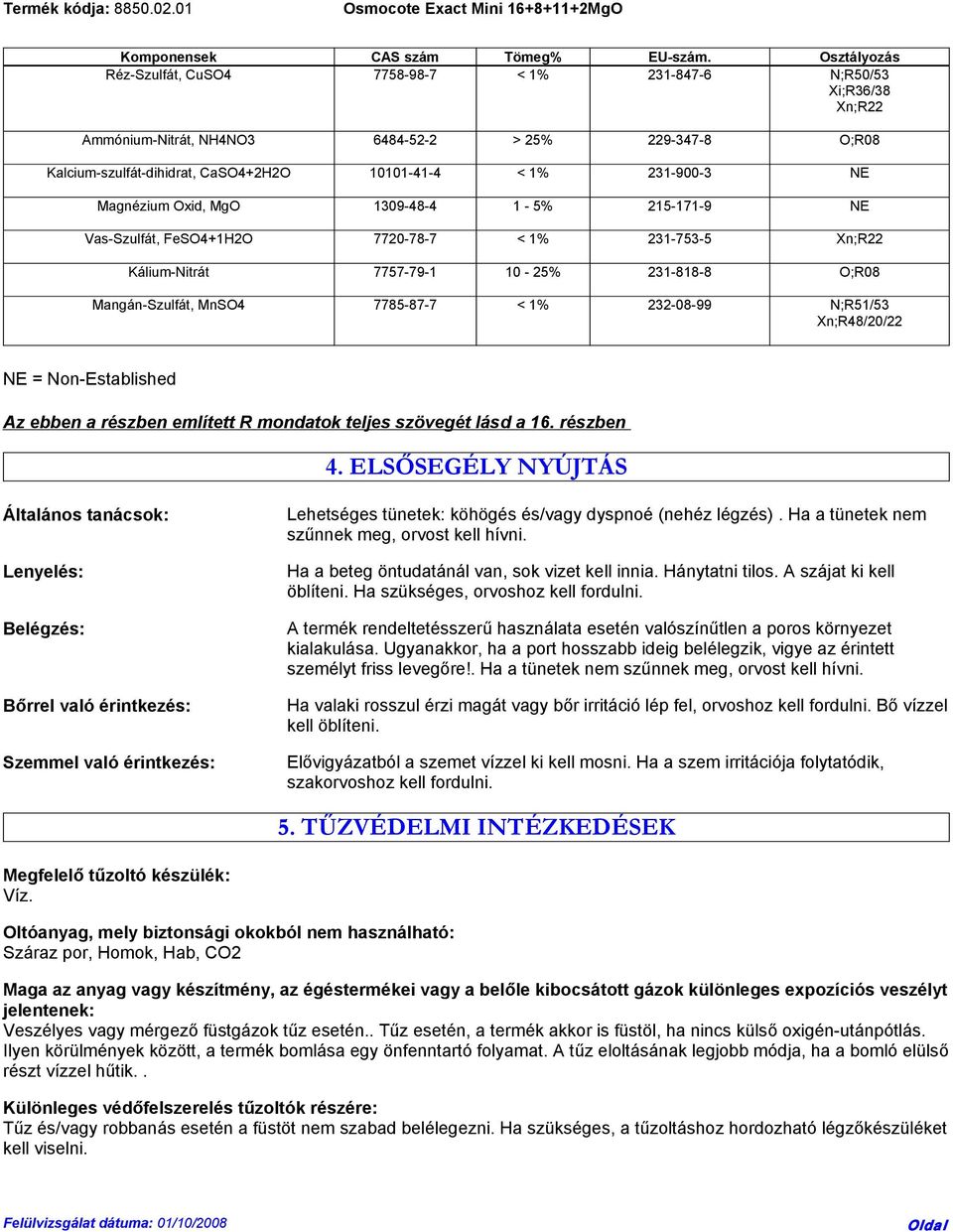 231-900-3 NE Magnézium Oxid, MgO 1309-48-4 1-5% 215-171-9 NE Vas-Szulfát, FeSO4+1H2O 7720-78-7 < 1% 231-753-5 Xn;R22 Kálium-Nitrát 7757-79-1 10-25% 231-818-8 O;R08 Mangán-Szulfát, MnSO4 7785-87-7 <
