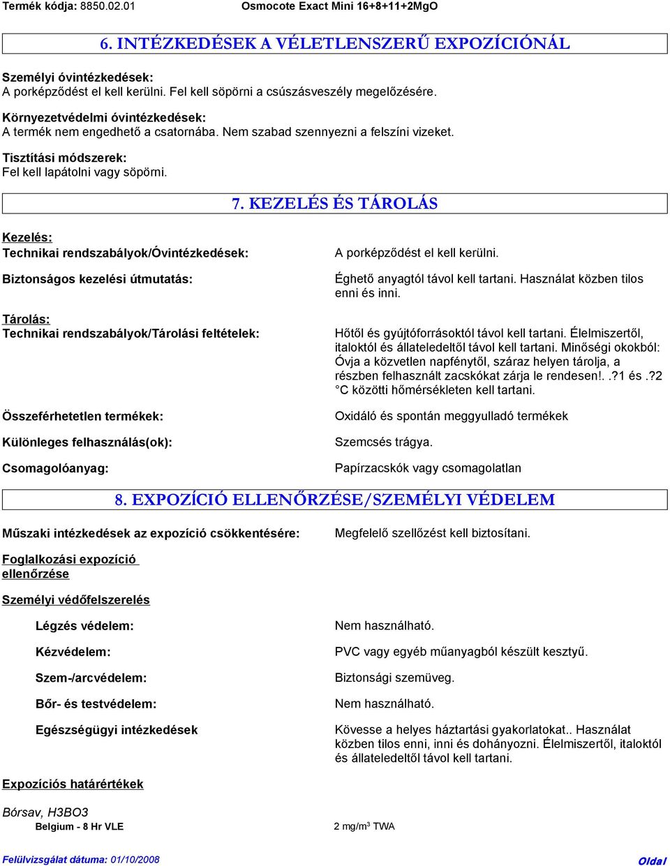 KEZELÉS ÉS TÁROLÁS Kezelés: Technikai rendszabályok/óvintézkedések: Biztonságos kezelési útmutatás: Tárolás: Technikai rendszabályok/tárolási feltételek: Összeférhetetlen termékek: Különleges