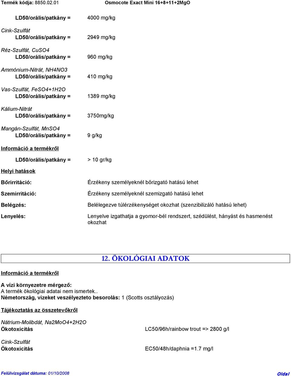 túlérzékenységet okozhat (szenzibilizáló hatású lehet) Lenyelve izgathatja a gyomor-bél rendszert, szédülést, hányást és hasmenést okozhat 12.