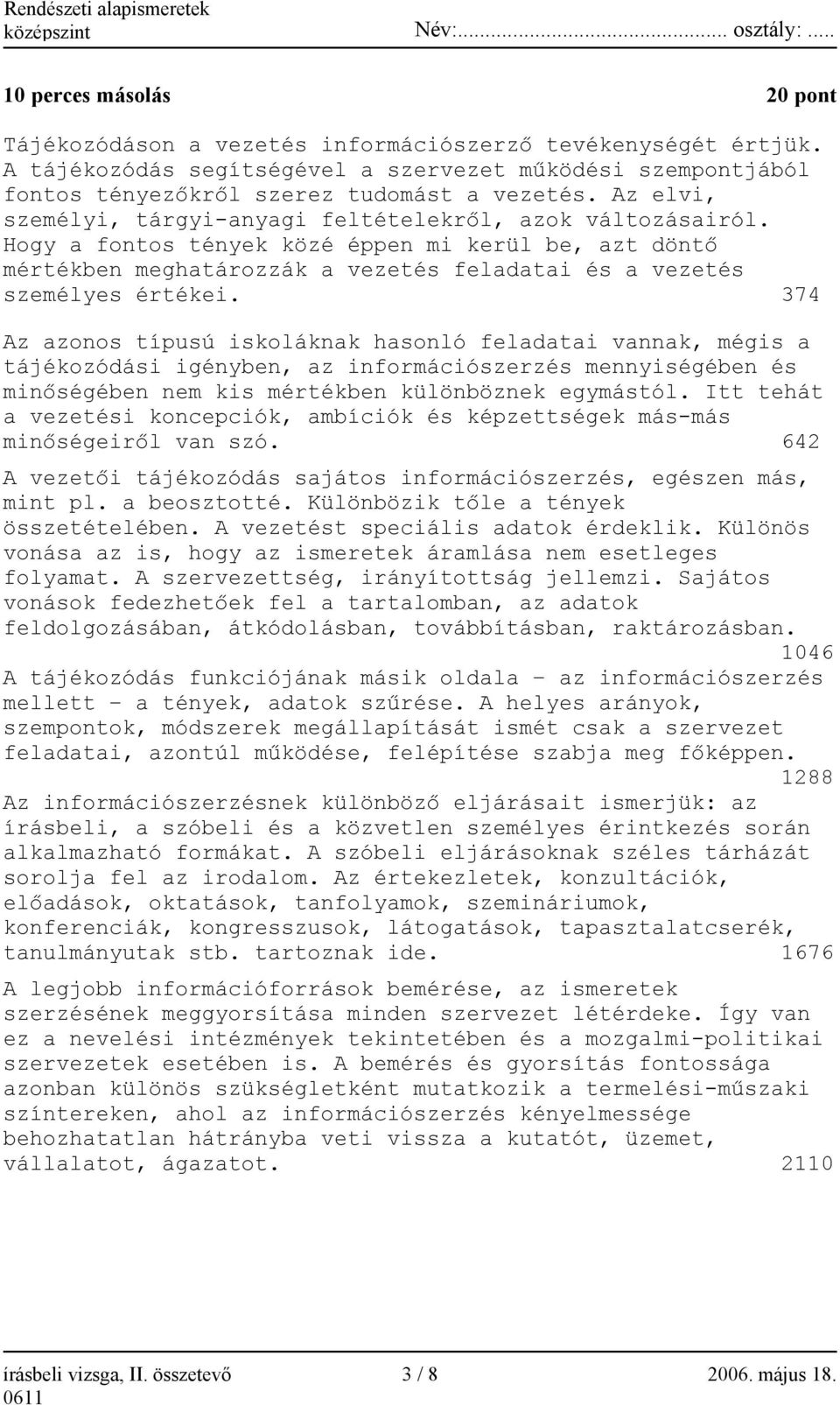 374 Az azonos típusú iskoláknak hasonló feladatai vannak, mégis a tájékozódási igényben, az információszerzés mennyiségében és minőségében nem kis mértékben különböznek egymástól.