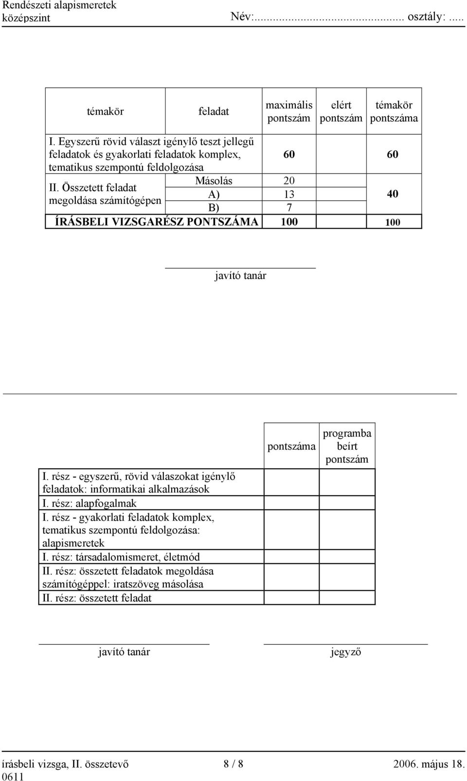 Összetett feladat A) 13 megoldása számítógépen B) 7 40 ÍRÁSBELI VIZSGARÉSZ PONTSZÁMA 100 100 javító tanár I. rész - egyszerű, rövid válaszokat igénylő feladatok: informatikai alkalmazások I.