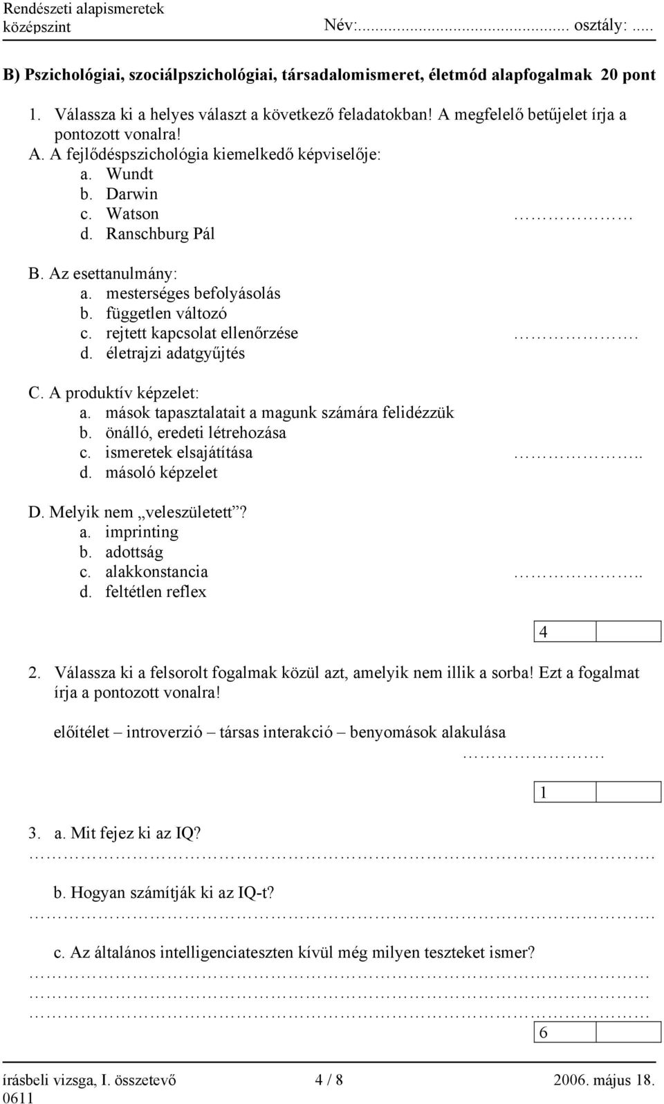 mások tapasztalatait a magunk számára felidézzük b. önálló, eredeti létrehozása c. ismeretek elsajátítása.. d. másoló képzelet D. Melyik nem veleszületett? a. imprinting b. adottság c. alakkonstancia.