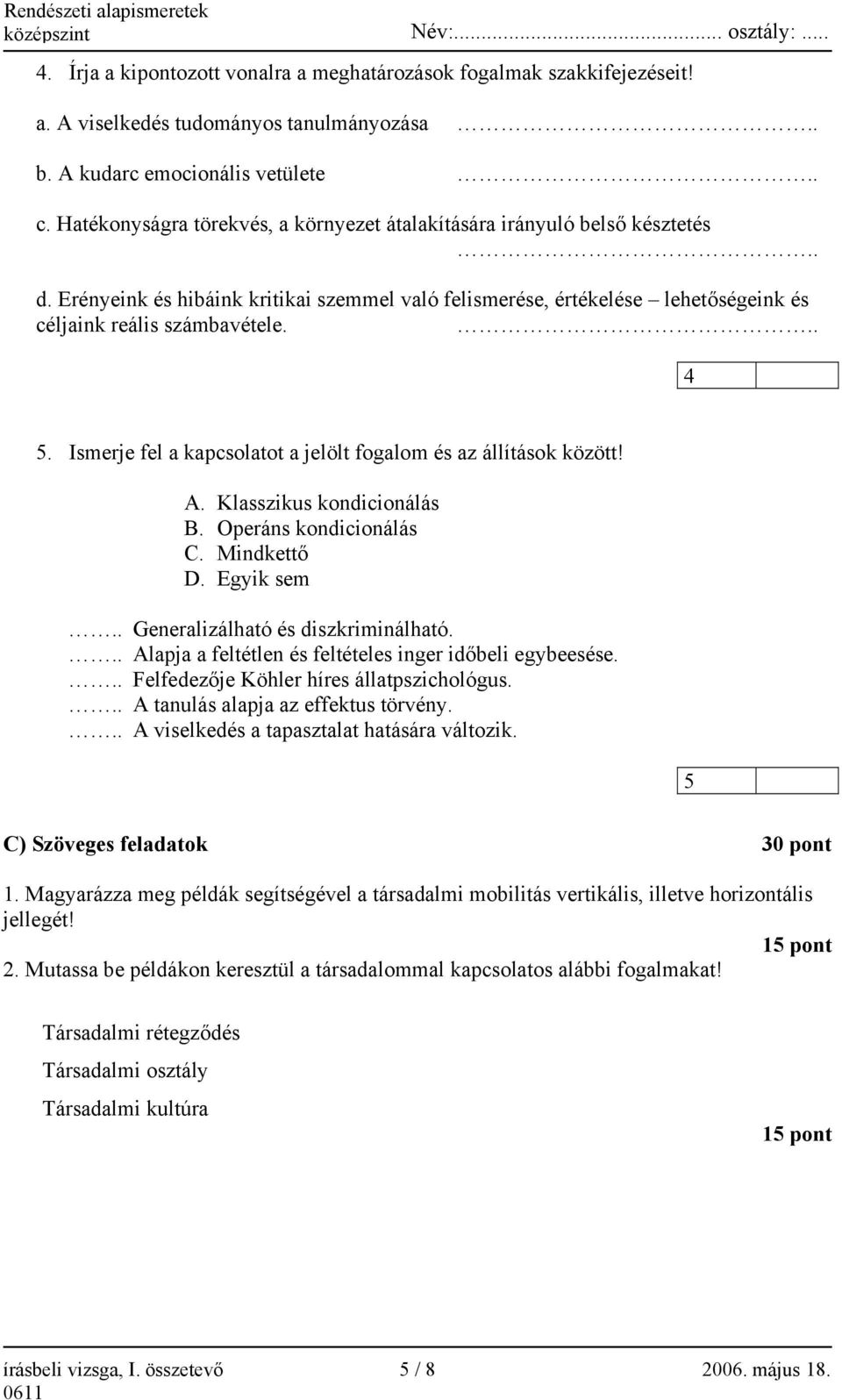 Ismerje fel a kapcsolatot a jelölt fogalom és az állítások között! A. Klasszikus kondicionálás B. Operáns kondicionálás C. Mindkettő D. Egyik sem.. Generalizálható és diszkriminálható.