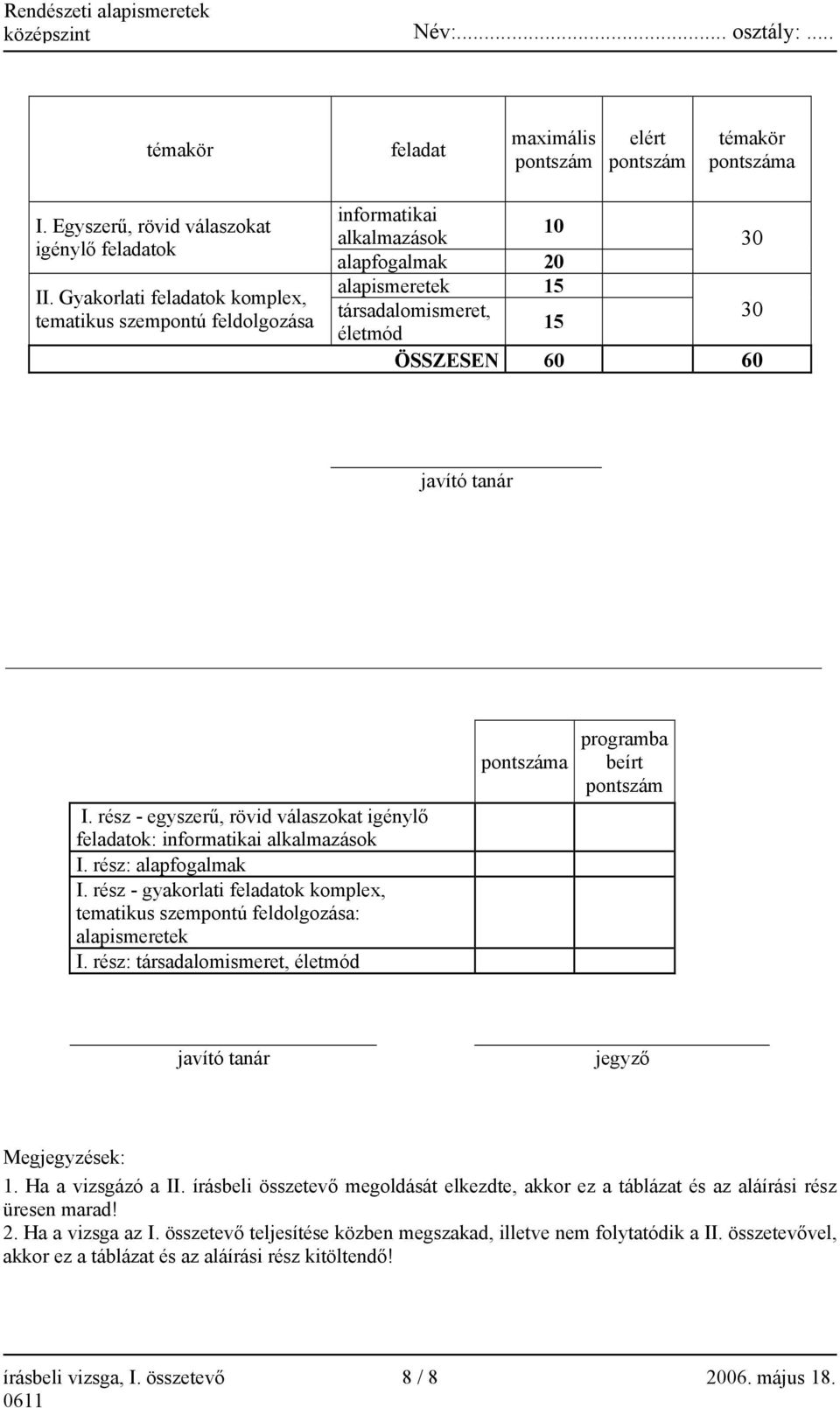 rész - egyszerű, rövid válaszokat igénylő feladatok: informatikai alkalmazások I. rész: alapfogalmak I. rész - gyakorlati feladatok komplex, tematikus szempontú feldolgozása: alapismeretek I.