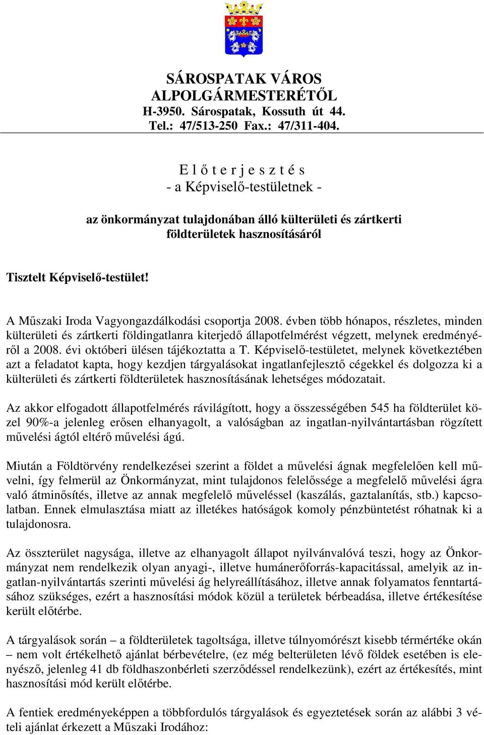 A Mőszaki Iroda Vagyongazdálkodási csoportja 2008. évben több hónapos, részletes, minden külterületi és zártkerti földingatlanra kiterjedı állapotfelmérést végzett, melynek eredményérıl a 2008.