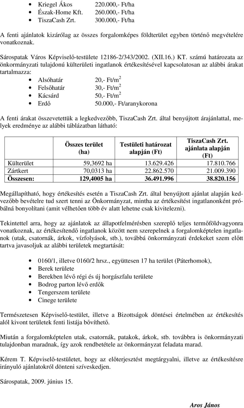 számú határozata az önkormányzati tulajdonú külterületi ingatlanok értékesítésével kapcsolatosan az alábbi árakat tartalmazza: Alsóhatár 20,- Ft/m 2 Felsıhatár 30,- Ft/m 2 Kácsárd 50,- Ft/m 2 Erdı 50.