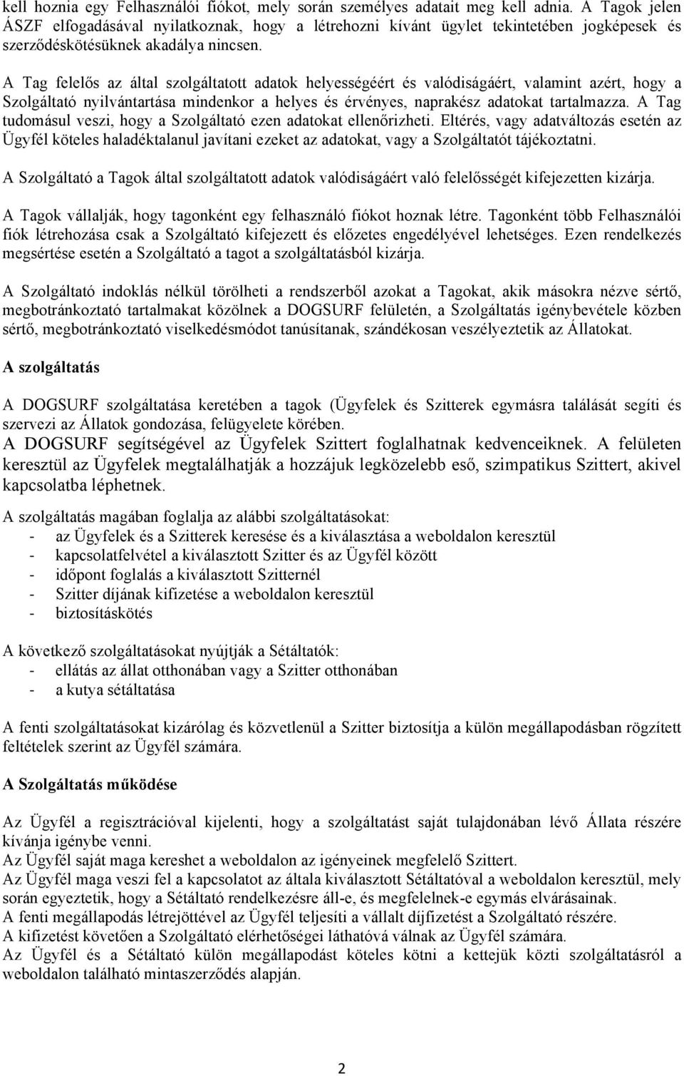 A Tag felelős az által szolgáltatott adatok helyességéért és valódiságáért, valamint azért, hogy a Szolgáltató nyilvántartása mindenkor a helyes és érvényes, naprakész adatokat tartalmazza.