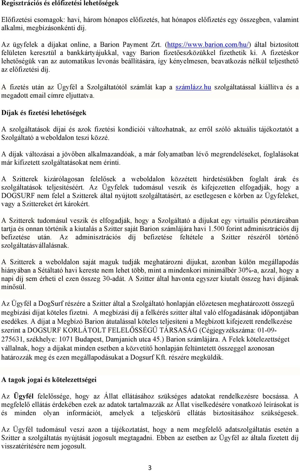 A fizetéskor lehetőségük van az automatikus levonás beállítására, így kényelmesen, beavatkozás nélkül teljesthető az előfizetési díj. A fizetés után az Ügyfél a Szolgáltatótól számlát kap a számlázz.