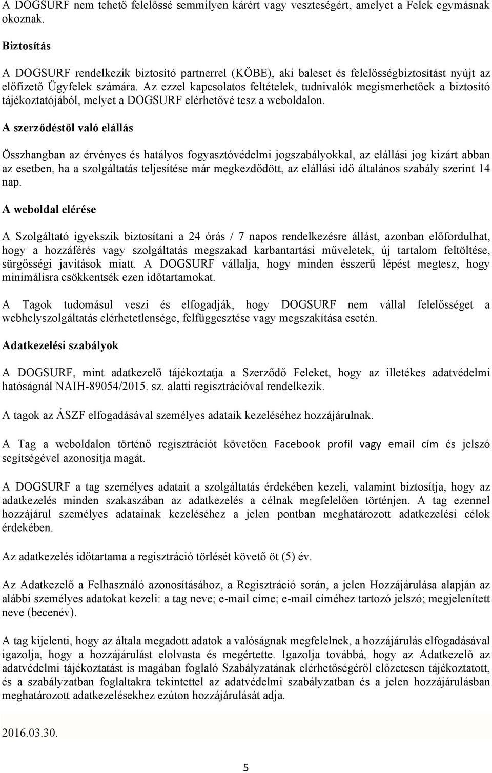 Az ezzel kapcsolatos feltételek, tudnivalók megismerhetőek a biztosító tájékoztatójából, melyet a DOGSURF elérhetővé tesz a weboldalon.