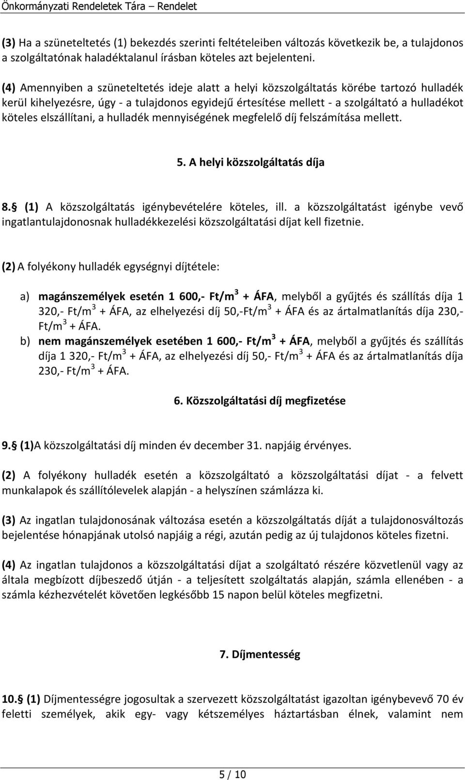 elszállítani, a hulladék mennyiségének megfelelő díj felszámítása mellett. 5. A helyi közszolgáltatás díja 8. (1) A közszolgáltatás igénybevételére köteles, ill.