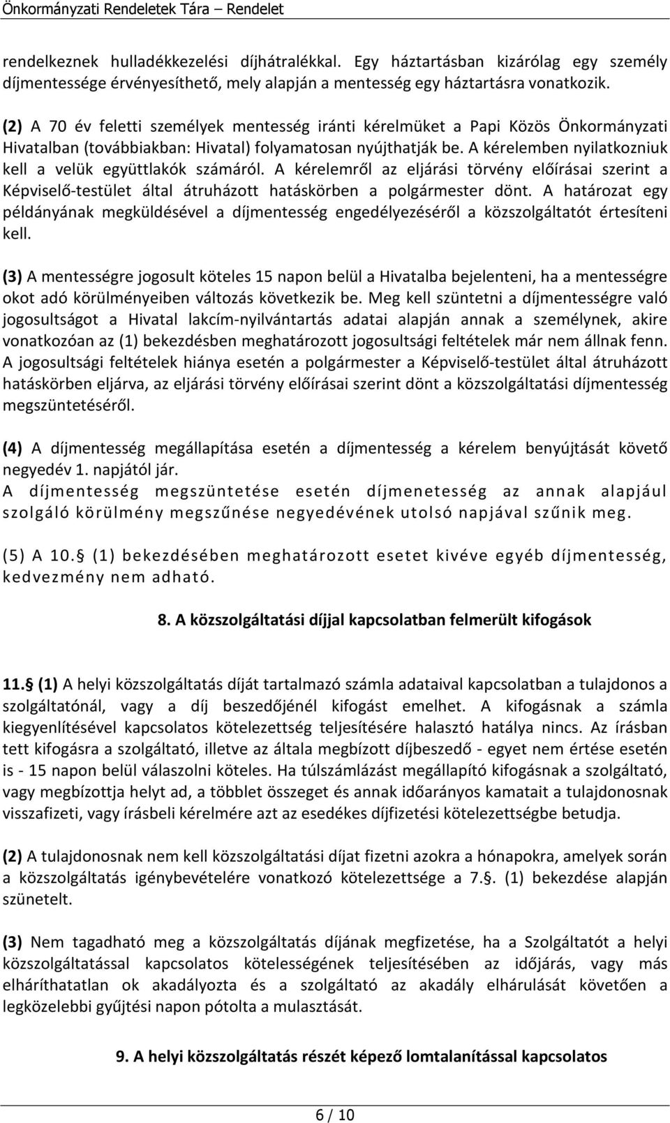 A kérelemben nyilatkozniuk kell a velük együttlakók számáról. A kérelemről az eljárási törvény előírásai szerint a Képviselő-testület által átruházott hatáskörben a polgármester dönt.