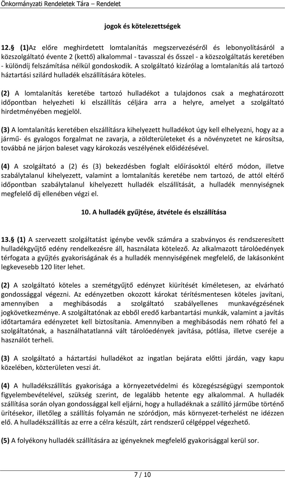 nélkül gondoskodik. A szolgáltató kizárólag a lomtalanítás alá tartozó háztartási szilárd hulladék elszállítására köteles.