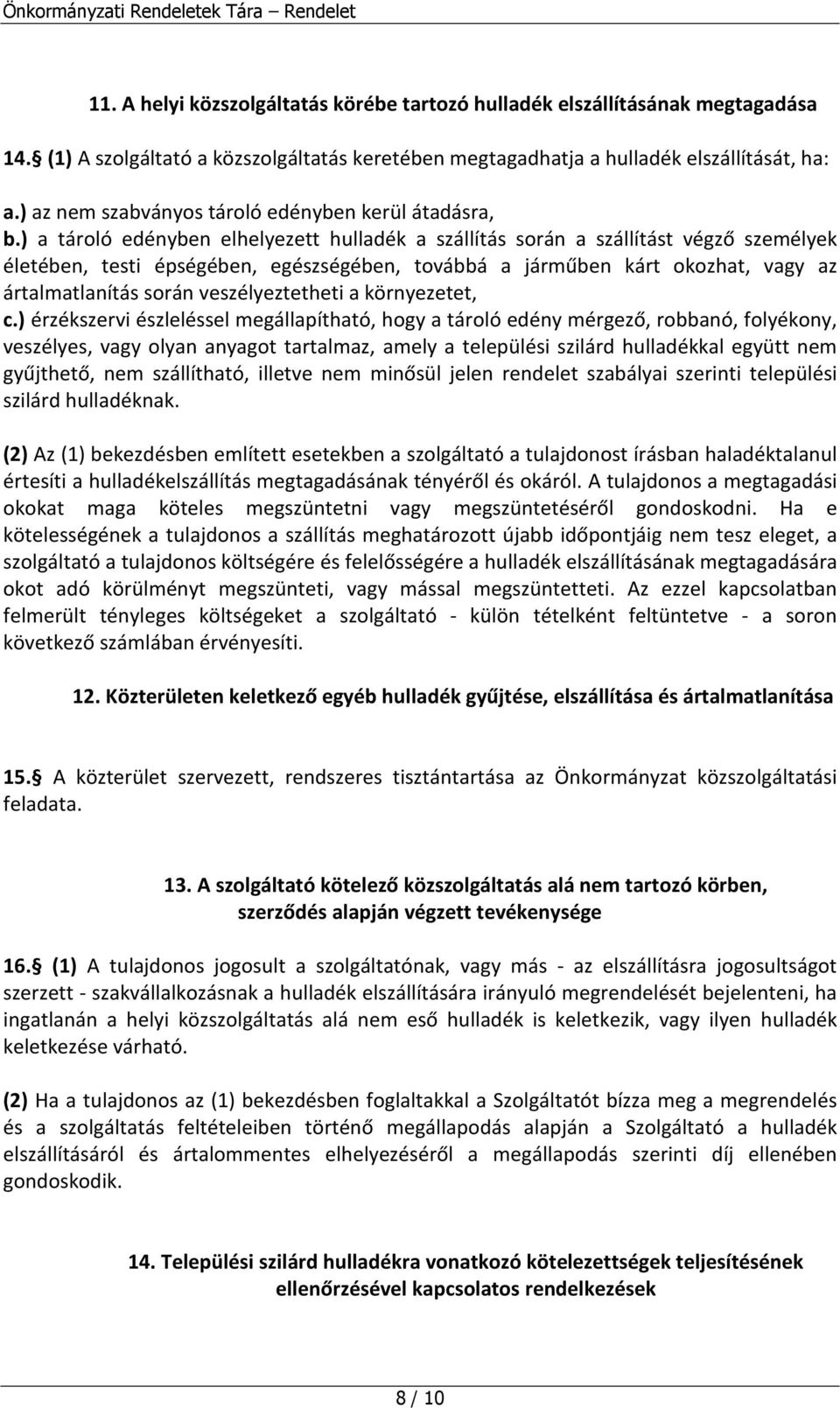 ) a tároló edényben elhelyezett hulladék a szállítás során a szállítást végző személyek életében, testi épségében, egészségében, továbbá a járműben kárt okozhat, vagy az ártalmatlanítás során