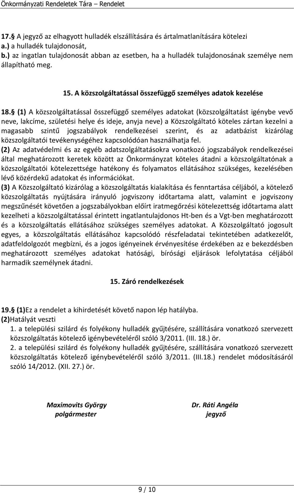 (1) A közszolgáltatással összefüggő személyes adatokat (közszolgáltatást igénybe vevő neve, lakcíme, születési helye és ideje, anyja neve) a Közszolgáltató köteles zártan kezelni a magasabb szintű