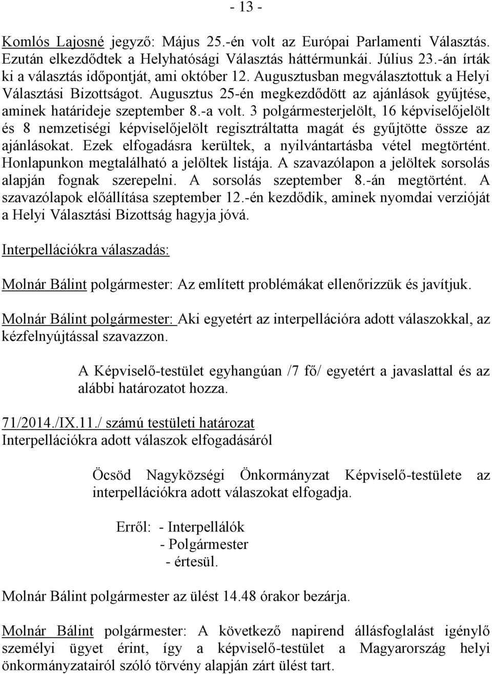 -a volt. 3 polgármesterjelölt, 16 képviselőjelölt és 8 nemzetiségi képviselőjelölt regisztráltatta magát és gyűjtötte össze az ajánlásokat.
