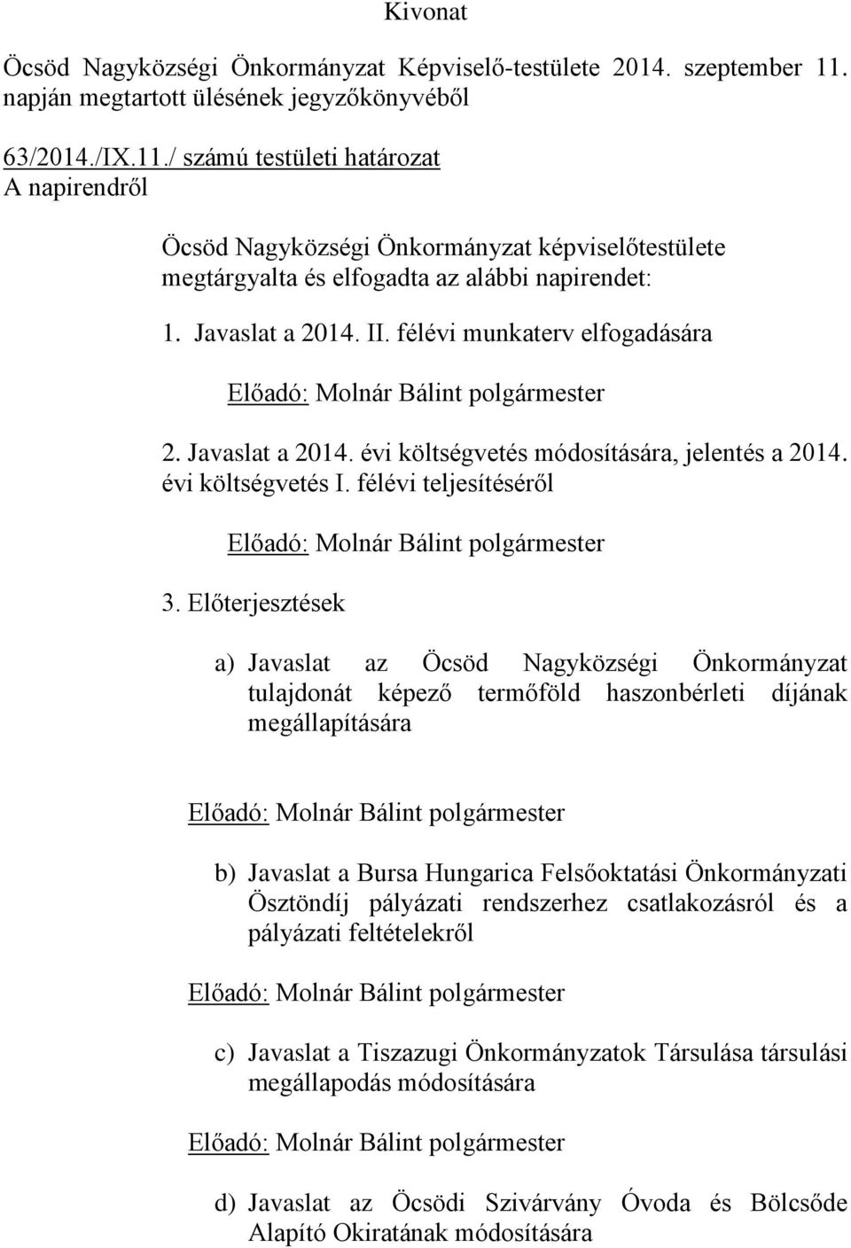 Javaslat a 2014. II. félévi munkaterv elfogadására Előadó: Molnár Bálint polgármester 2. Javaslat a 2014. évi költségvetés módosítására, jelentés a 2014. évi költségvetés I.