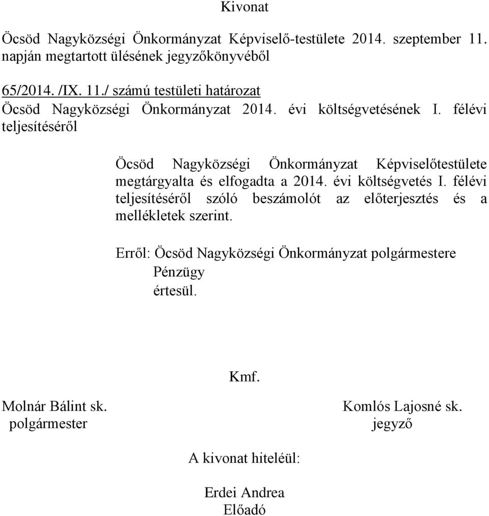 félévi teljesítéséről szóló beszámolót az előterjesztés és a mellékletek szerint. Erről: Öcsöd Nagyközségi Önkormányzat polgármestere Pénzügy értesül.
