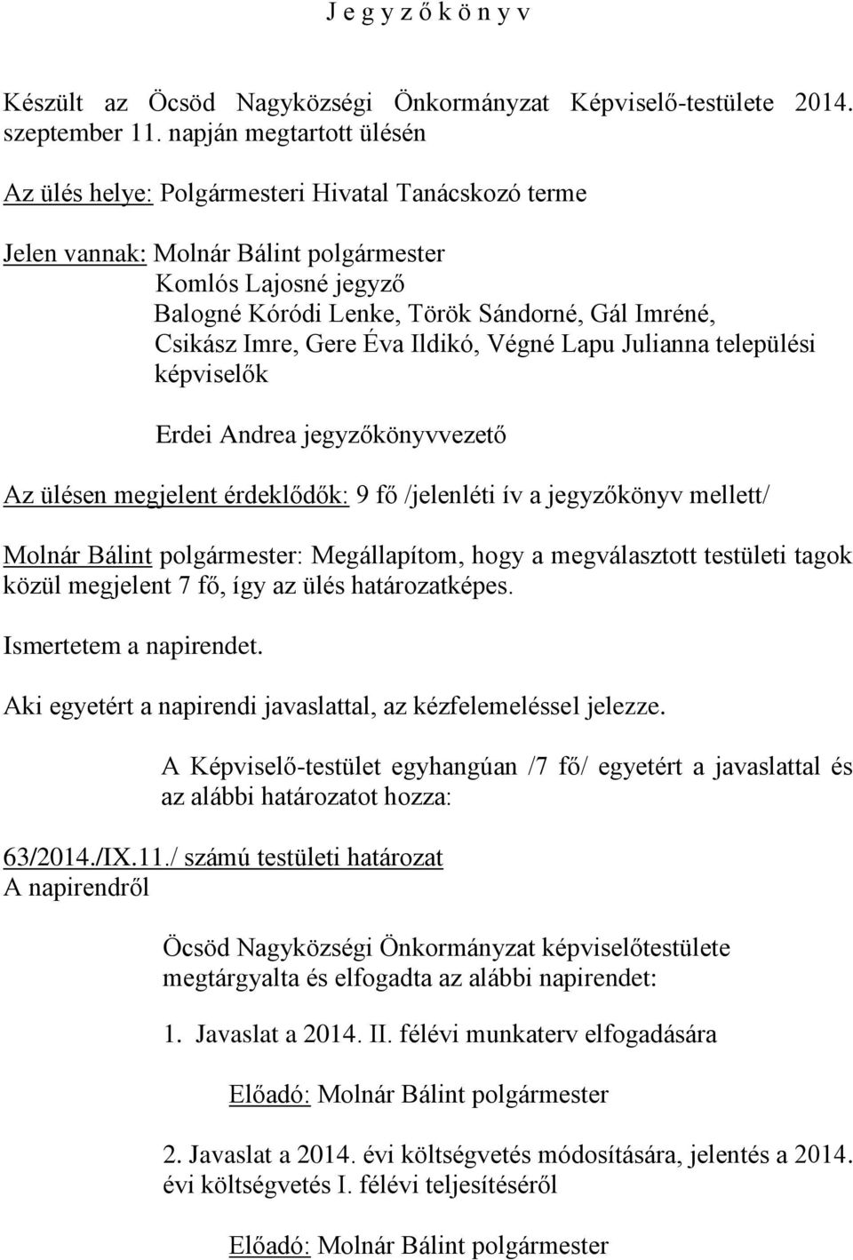 Imre, Gere Éva Ildikó, Végné Lapu Julianna települési képviselők Erdei Andrea jegyzőkönyvvezető Az ülésen megjelent érdeklődők: 9 fő /jelenléti ív a jegyzőkönyv mellett/ Molnár Bálint polgármester: