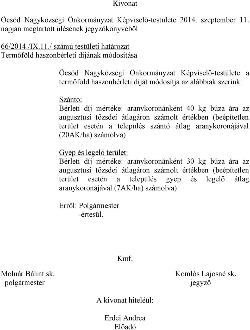 / számú testületi határozat Termőföld haszonbérleti díjának módosítása Öcsöd Nagyközségi Önkormányzat Képviselő-testülete a termőföld haszonbérleti díját módosítja az alábbiak szerink: Szántó: