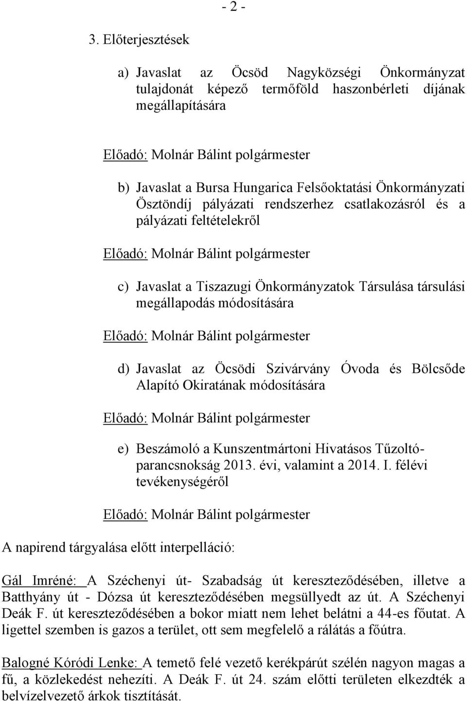 Felsőoktatási Önkormányzati Ösztöndíj pályázati rendszerhez csatlakozásról és a pályázati feltételekről Előadó: Molnár Bálint polgármester c) Javaslat a Tiszazugi Önkormányzatok Társulása társulási