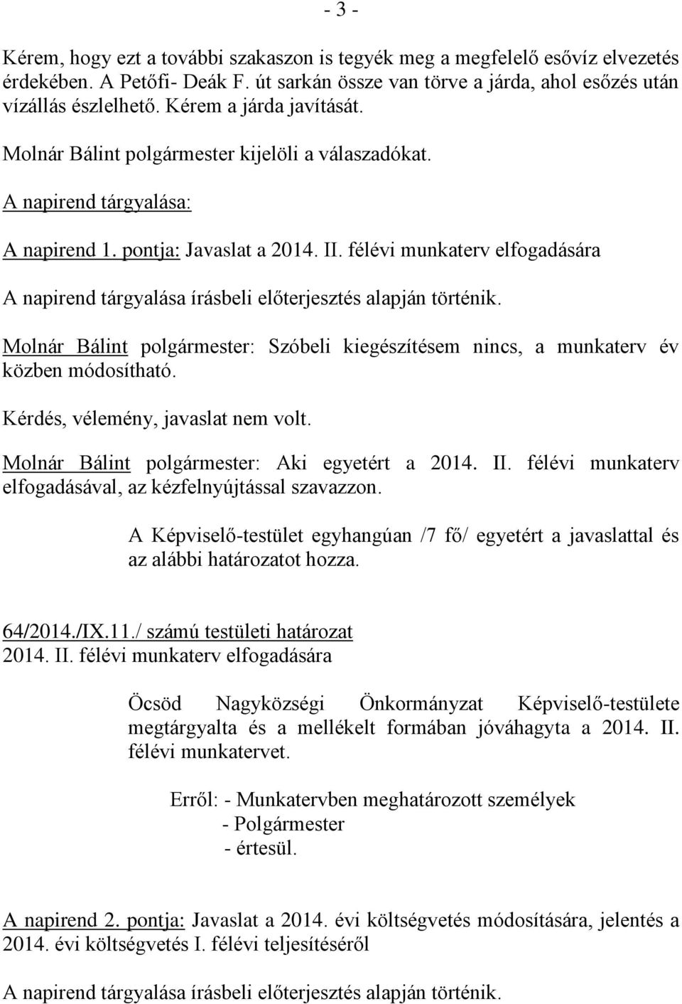 félévi munkaterv elfogadására A napirend tárgyalása írásbeli előterjesztés alapján történik. Molnár Bálint polgármester: Szóbeli kiegészítésem nincs, a munkaterv év közben módosítható.