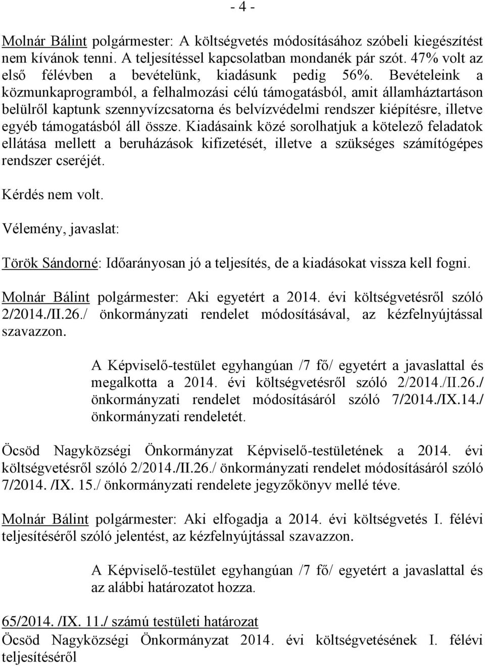Bevételeink a közmunkaprogramból, a felhalmozási célú támogatásból, amit államháztartáson belülről kaptunk szennyvízcsatorna és belvízvédelmi rendszer kiépítésre, illetve egyéb támogatásból áll össze.