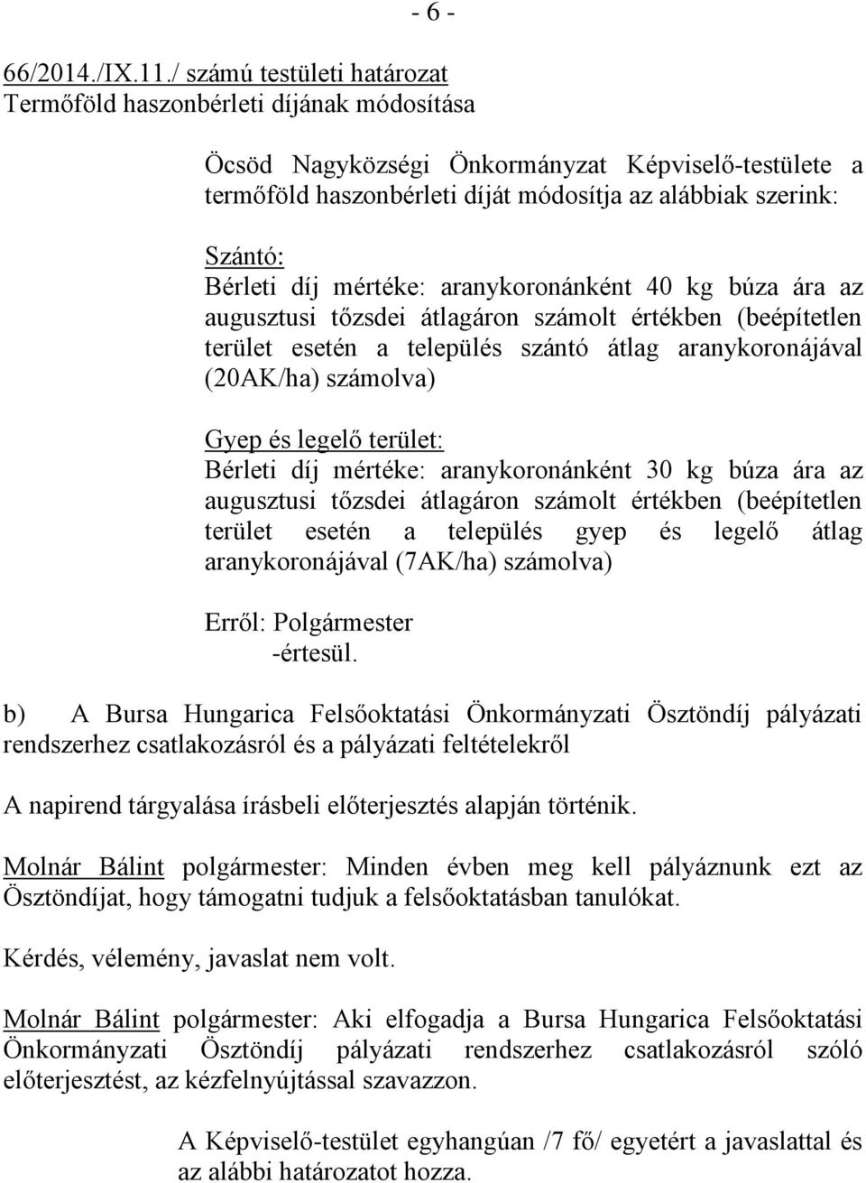 Bérleti díj mértéke: aranykoronánként 40 kg búza ára az augusztusi tőzsdei átlagáron számolt értékben (beépítetlen terület esetén a település szántó átlag aranykoronájával (20AK/ha) számolva) Gyep és