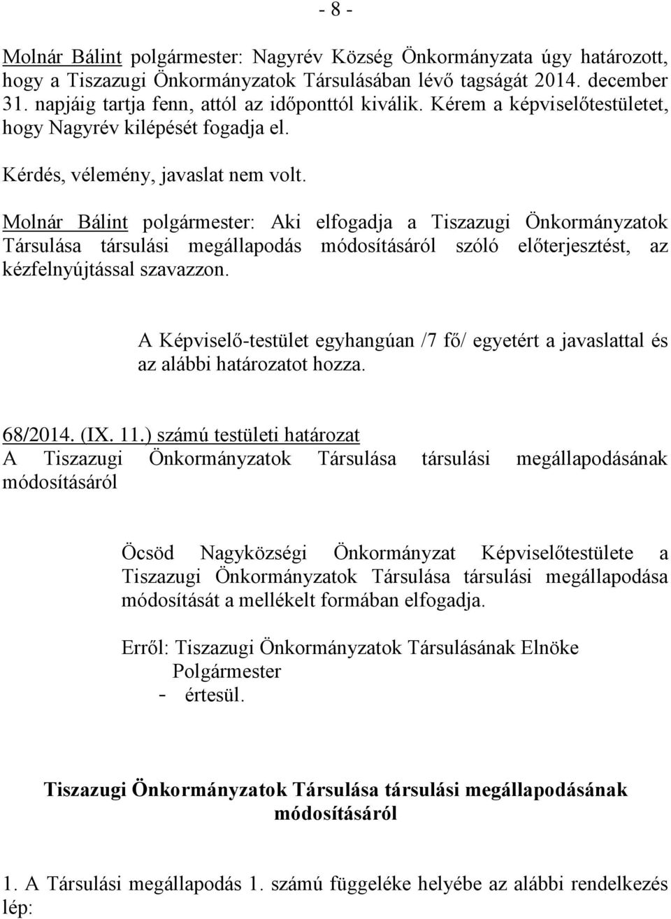 Molnár Bálint polgármester: Aki elfogadja a Tiszazugi Önkormányzatok Társulása társulási megállapodás módosításáról szóló előterjesztést, az kézfelnyújtással szavazzon.