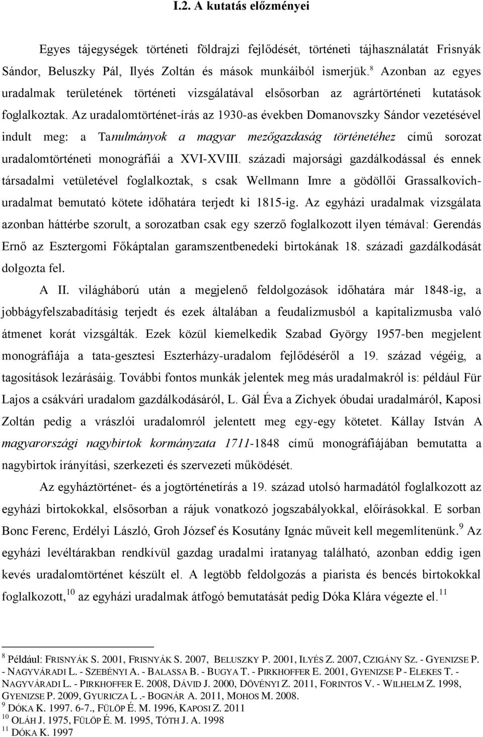 Az uradalomtörténet-írás az 1930-as években Domanovszky Sándor vezetésével indult meg: a Tanulmányok a magyar mezőgazdaság történetéhez című sorozat uradalomtörténeti monográfiái a XVI-XVIII.