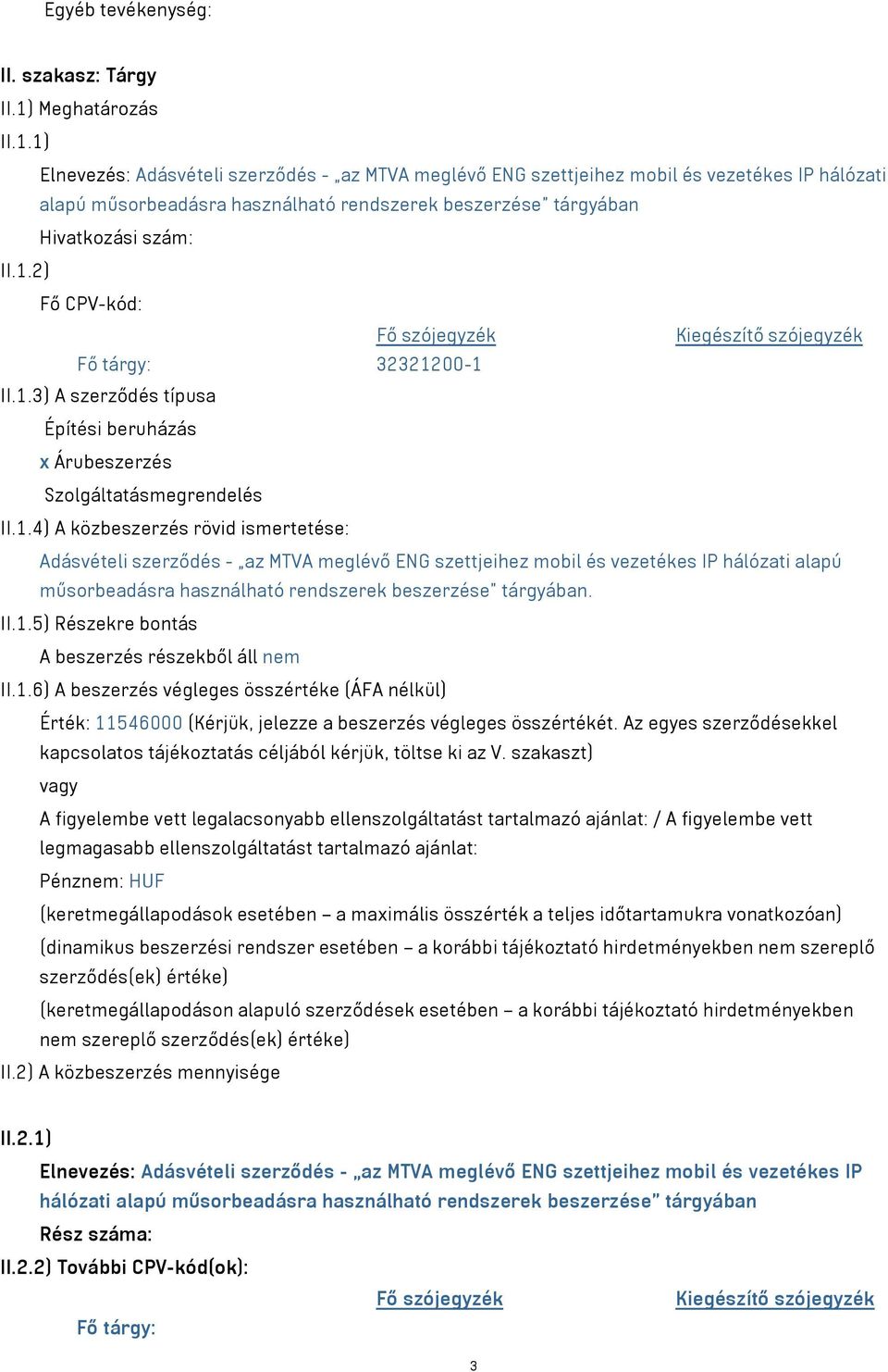 1) Elnevezés: Adásvételi szerződés - az MTVA meglévő ENG szettjeihez mobil és vezetékes IP hálózati alapú műsorbeadásra használható rendszerek beszerzése tárgyában Hivatkozási szám: II.1.2) Fő CPV-kód: Fő szójegyzék Kiegészítő szójegyzék Fő tárgy: 32321200-1 II.