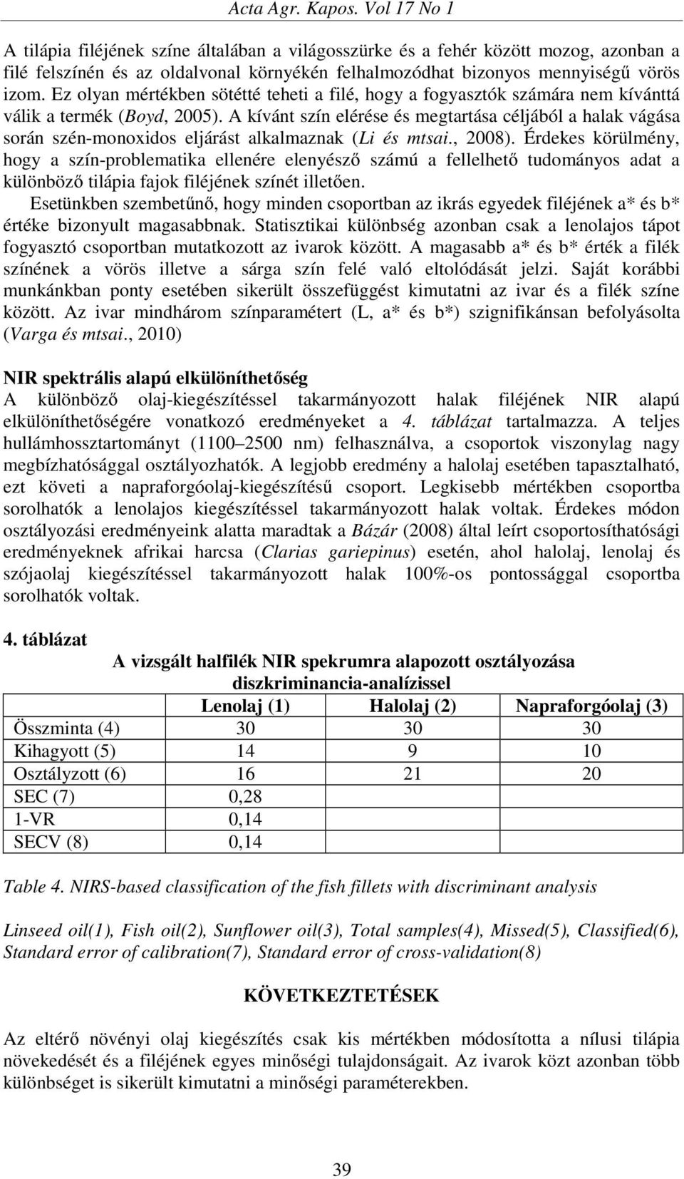 Ez olyan mértékben sötétté teheti a filé, hogy a fogyasztók számára nem kívánttá válik a termék (Boyd, 2005).