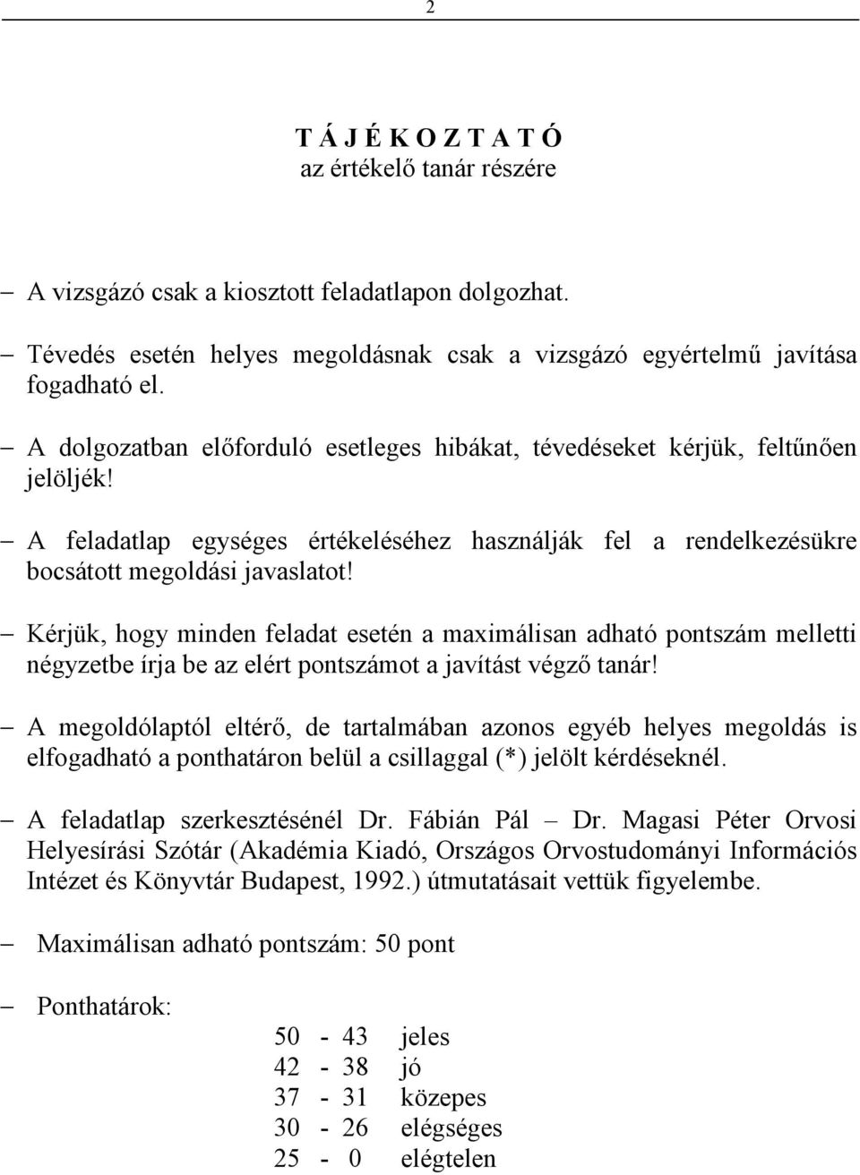 Kérjük, hogy minden feladat esetén a maximálisan adható pontszám melletti négyzetbe írja be az elért pontszámot a javítást végzı tanár!