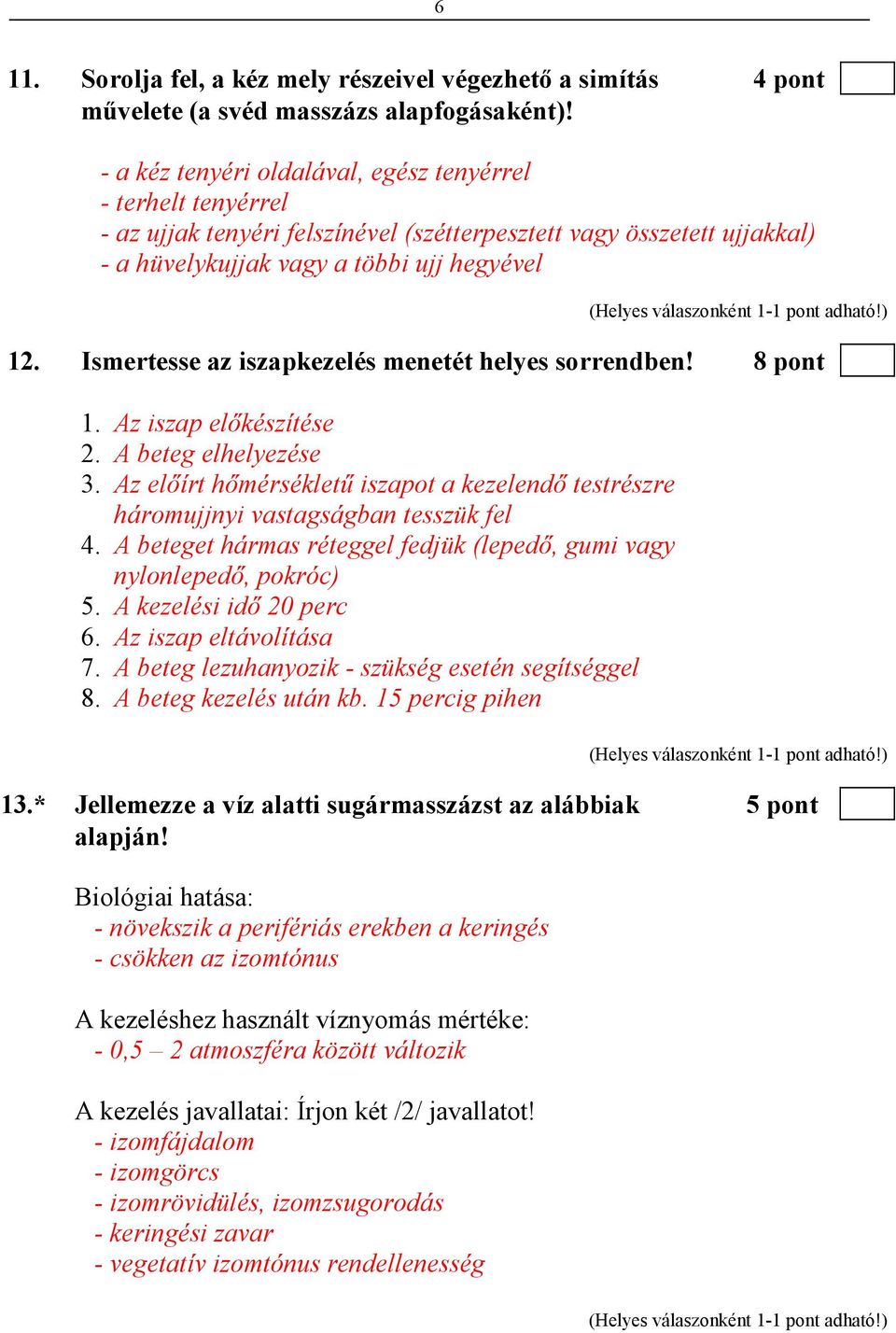 Ismertesse az iszapkezelés menetét helyes sorrendben! 8 pont 1. Az iszap elıkészítése 2. A beteg elhelyezése 3.