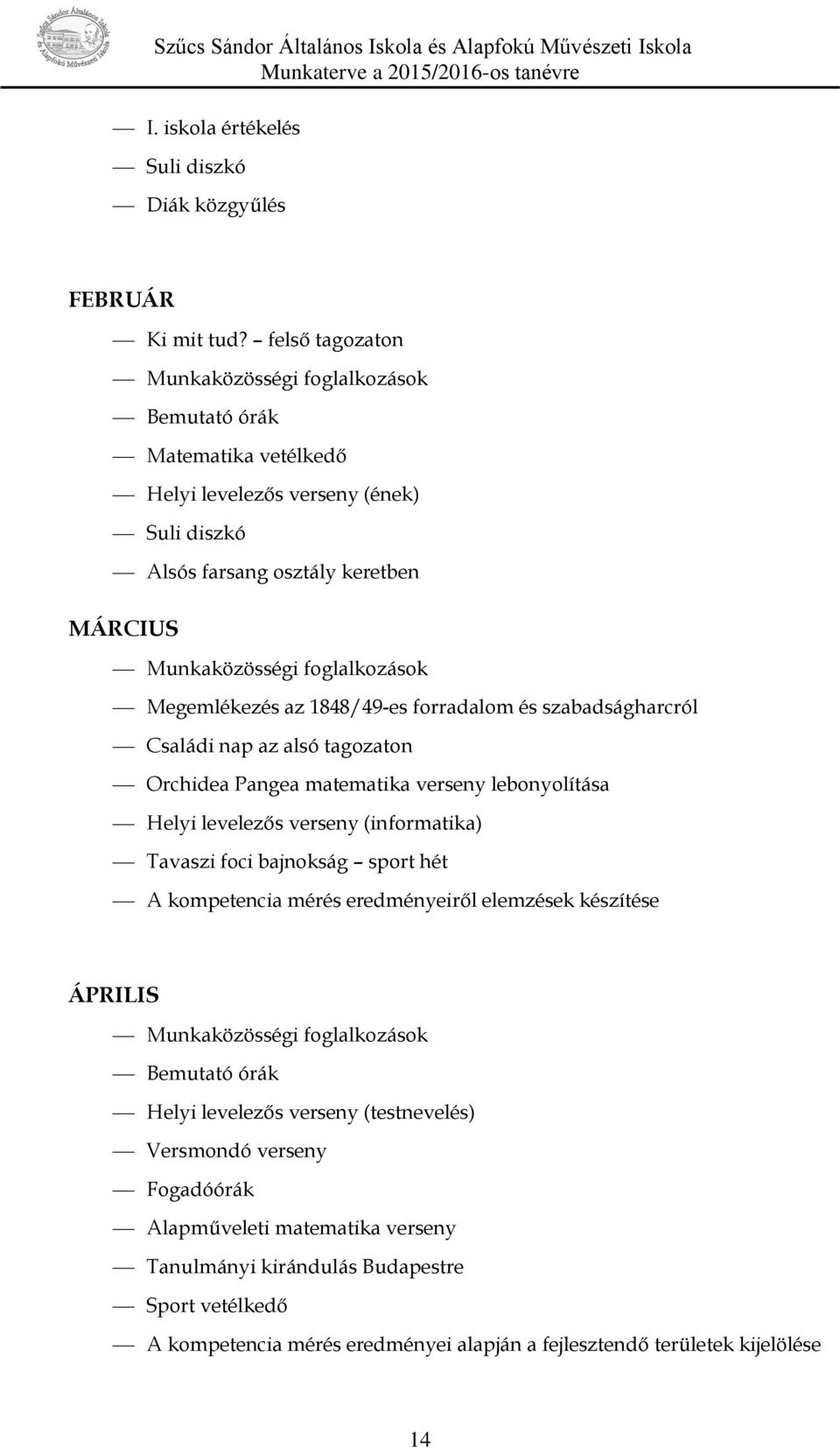 Megemlékezés az 1848/49-es forradalom és szabadságharcról Családi nap az alsó tagozaton Orchidea Pangea matematika verseny lebonyolítása Helyi levelezős verseny (informatika) Tavaszi foci bajnokság