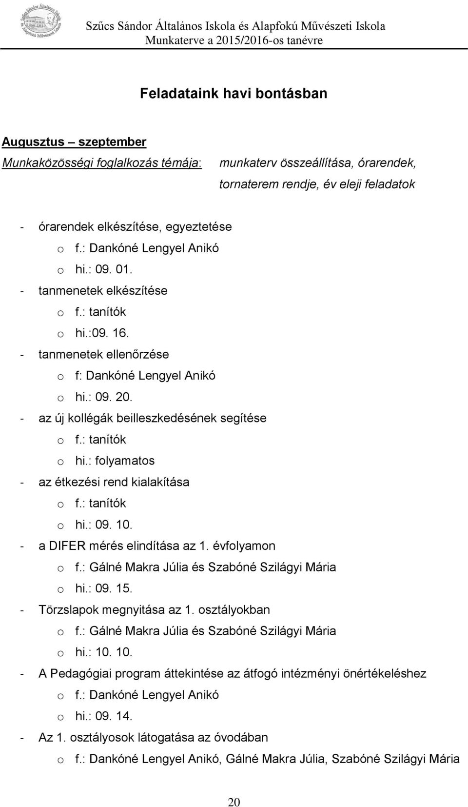 - az új kollégák beilleszkedésének segítése o f.: tanítók o hi.: folyamatos - az étkezési rend kialakítása o f.: tanítók o hi.: 09. 10. - a DIFER mérés elindítása az 1. évfolyamon o f.