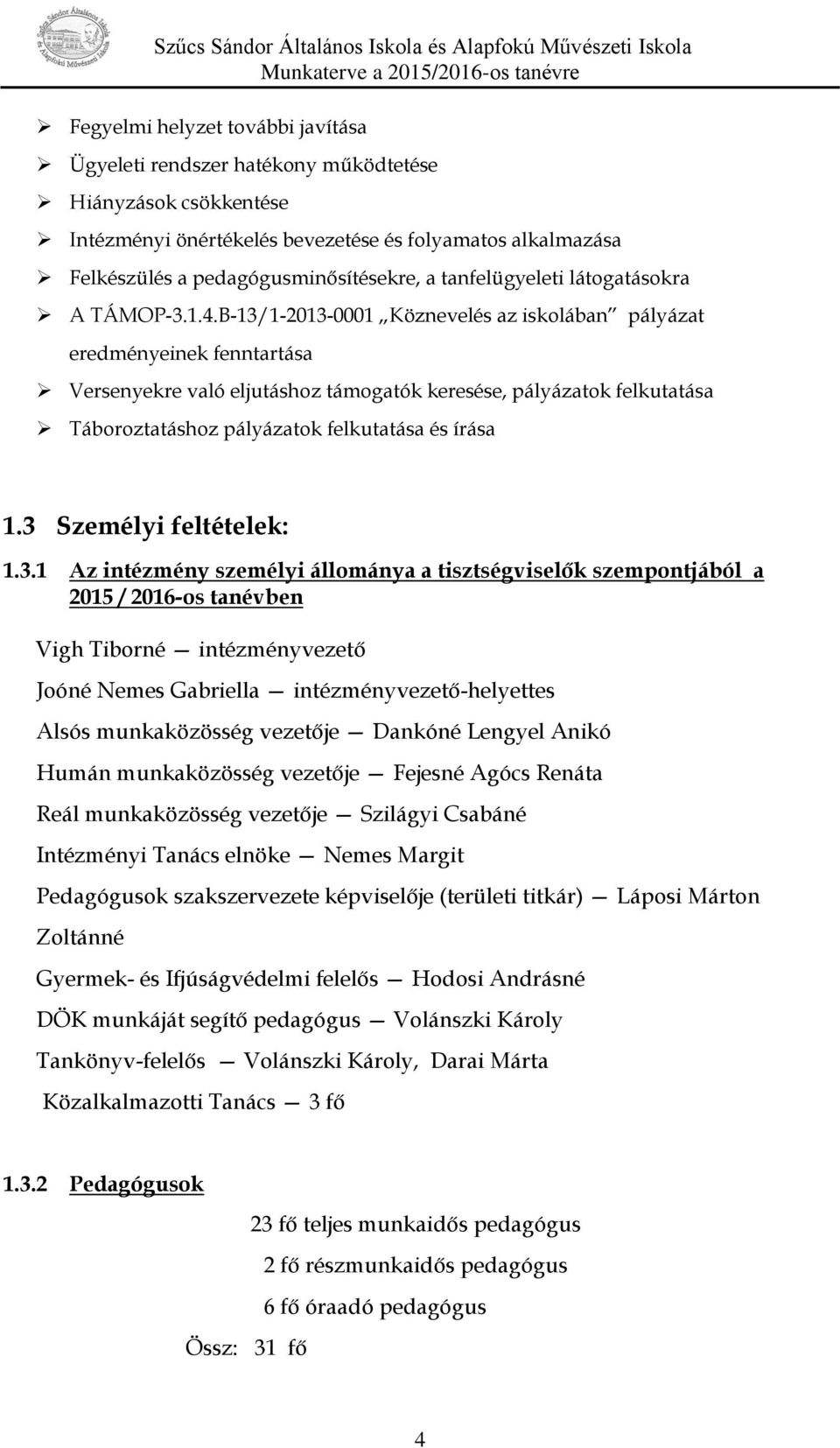 B-13/1-2013-0001 Köznevelés az iskolában pályázat eredményeinek fenntartása Versenyekre való eljutáshoz támogatók keresése, pályázatok felkutatása Táboroztatáshoz pályázatok felkutatása és írása 1.