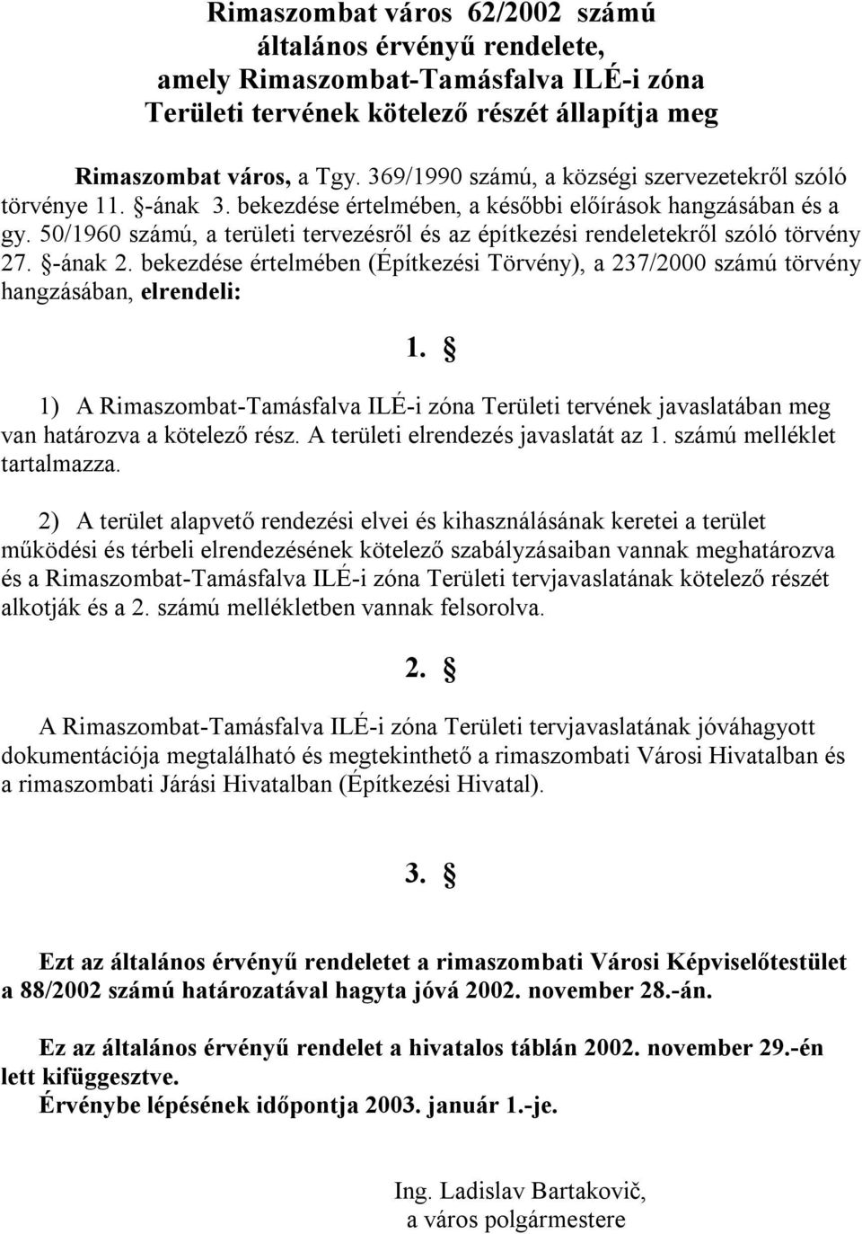 50/1960 számú, a területi tervezésről és az építkezési rendeletekről szóló törvény 27. -ának 2. bekezdése értelmében (Építkezési Törvény), a 237/2000 számú törvény hangzásában, elrendeli: 1.