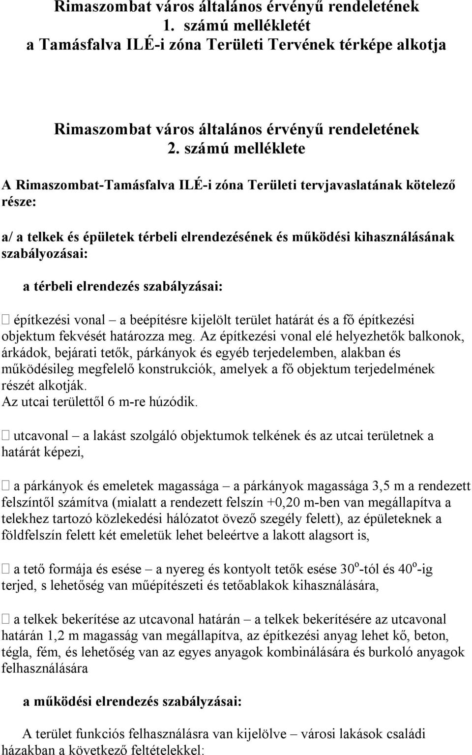 elrendezés szabályzásai: építkezési vonal a beépítésre kijelölt terület határát és a fő építkezési objektum fekvését határozza meg.