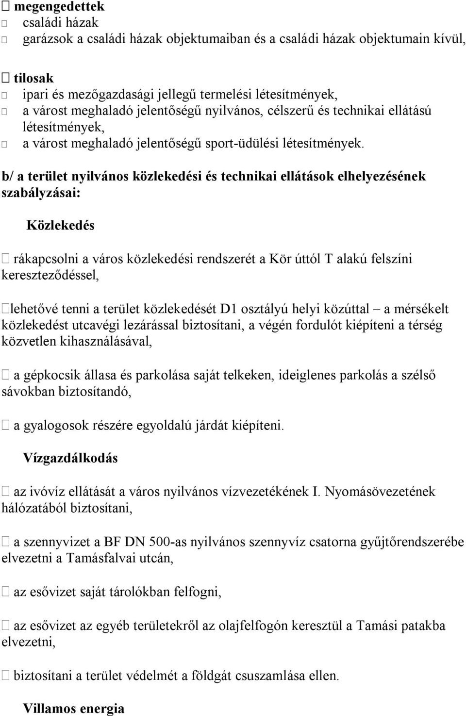 b/ a terület nyilvános közlekedési és technikai ellátások elhelyezésének szabályzásai: Közlekedés rákapcsolni a város közlekedési rendszerét a Kör úttól T alakú felszíni kereszteződéssel, lehetővé