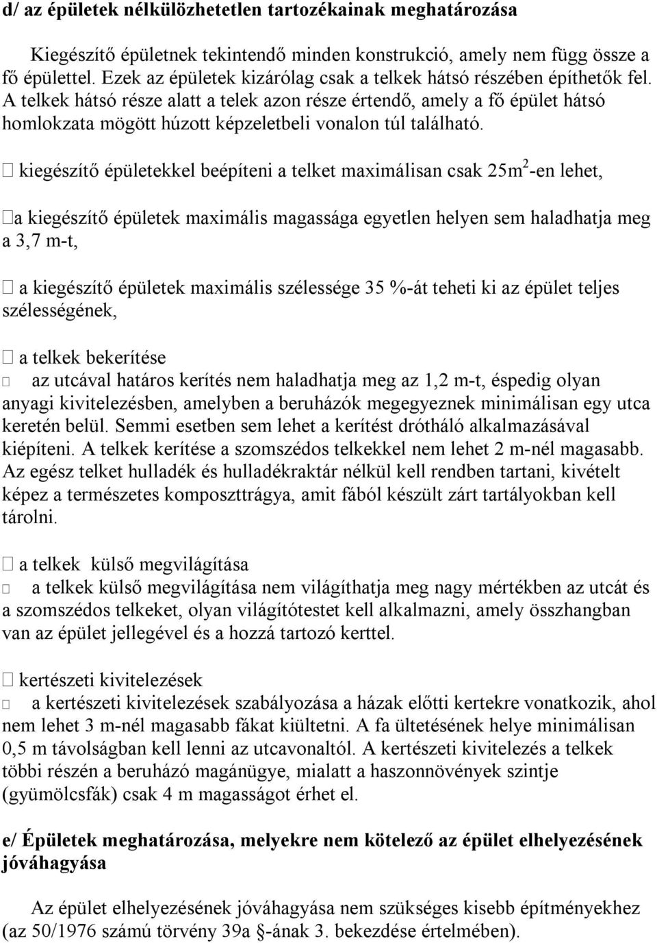 A telkek hátsó része alatt a telek azon része értendő, amely a fő épület hátsó homlokzata mögött húzott képzeletbeli vonalon túl található.