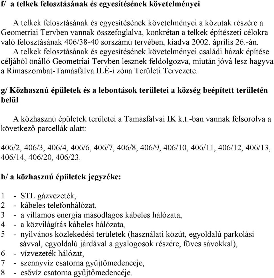 A telkek felosztásának és egyesítésének követelményei családi házak építése céljából önálló Geometriai Tervben lesznek feldolgozva, miután jóvá lesz hagyva a Rimaszombat-Tamásfalva ILÉ-i zóna