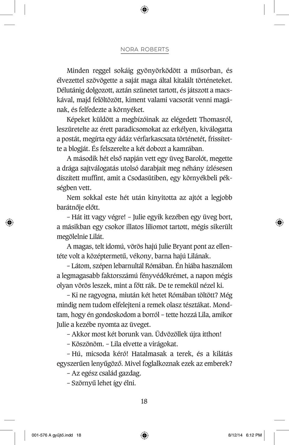 Képeket küldött a megbízóinak az elégedett Thomasról, leszüretelte az érett paradicsomokat az erkélyen, kiválogatta a postát, megírta egy ádáz vérfarkascsata történetét, frissítette a blogját.