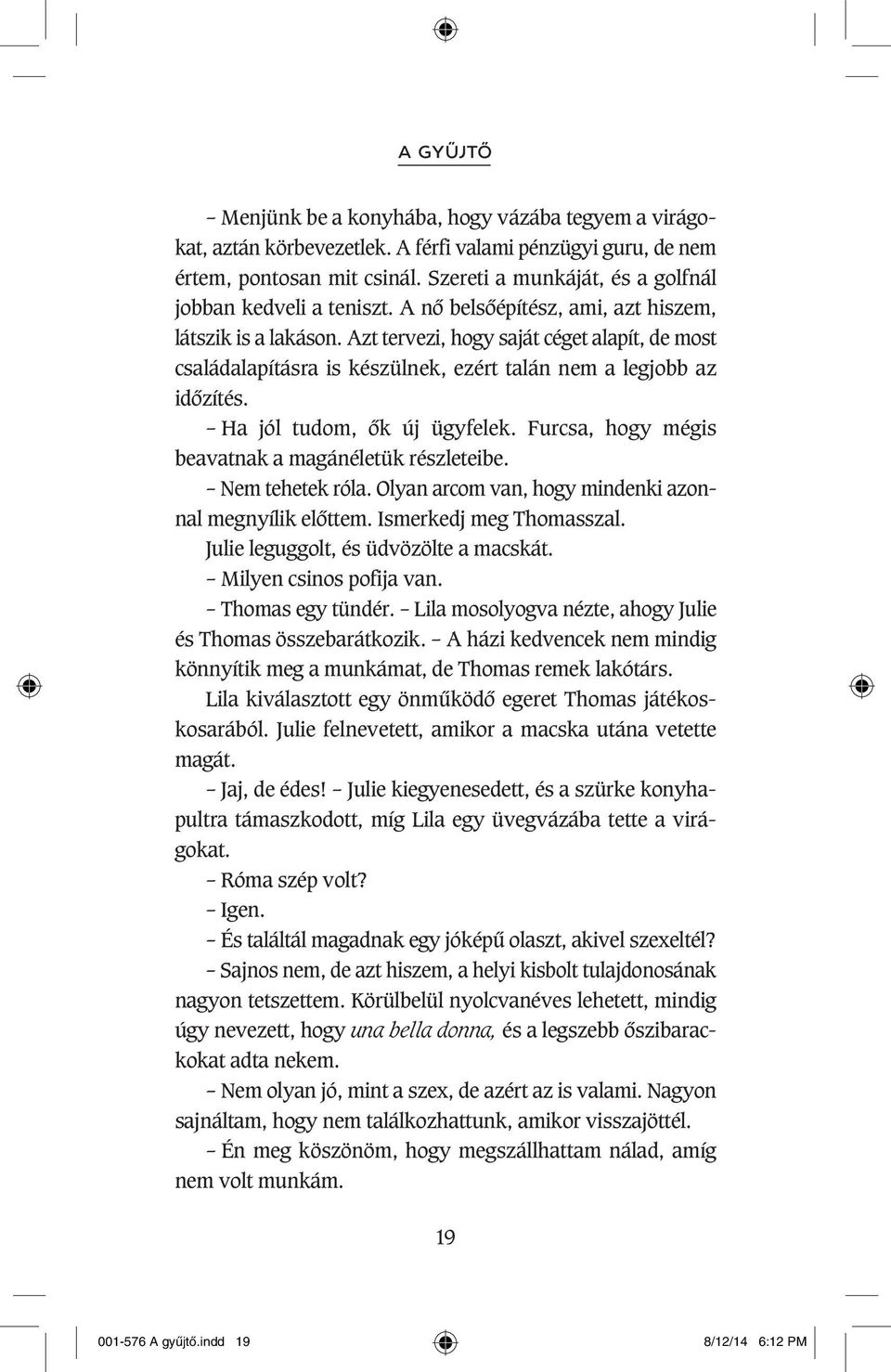 Azt tervezi, hogy saját céget alapít, de most családalapításra is készülnek, ezért talán nem a legjobb az idôzítés. Ha jól tudom, ôk új ügyfelek.