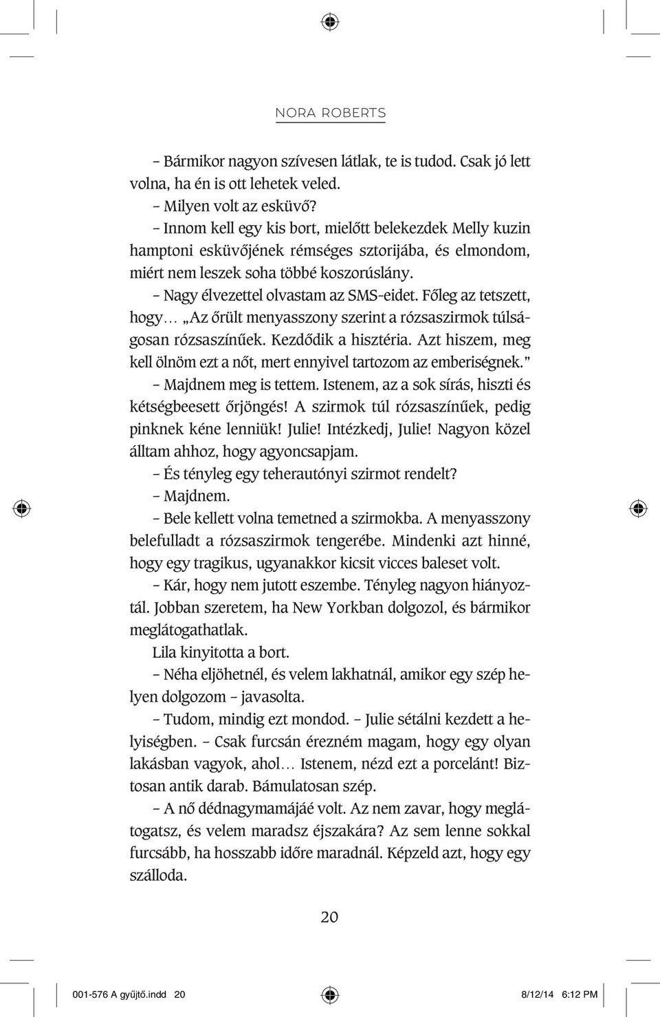 Fôleg az tetszett, hogy Az ôrült menyasszony szerint a rózsaszirmok túlságosan rózsaszínûek. Kezdôdik a hisztéria. Azt hiszem, meg kell ölnöm ezt a nôt, mert ennyivel tartozom az emberiségnek.
