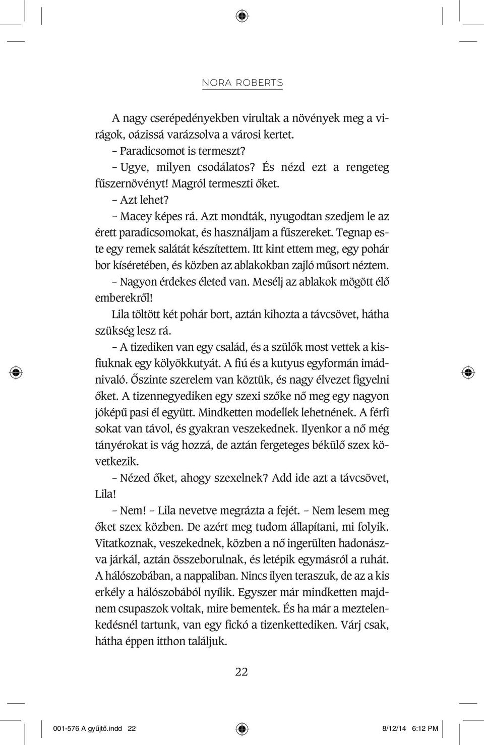 Itt kint ettem meg, egy pohár bor kíséretében, és közben az ablakokban zajló mûsort néztem. Nagyon érdekes életed van. Mesélj az ablakok mögött élô emberekrôl!