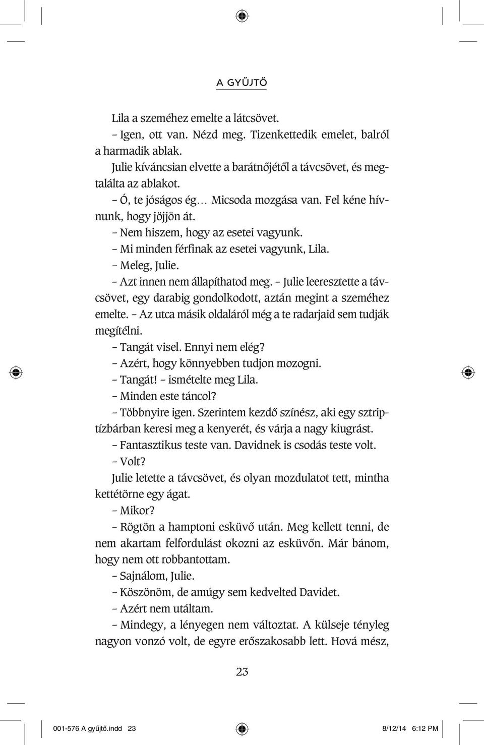 Julie leeresztette a távcsövet, egy darabig gondolkodott, aztán megint a szeméhez emelte. Az utca másik oldaláról még a te radarjaid sem tudják megítélni. Tangát visel. Ennyi nem elég?