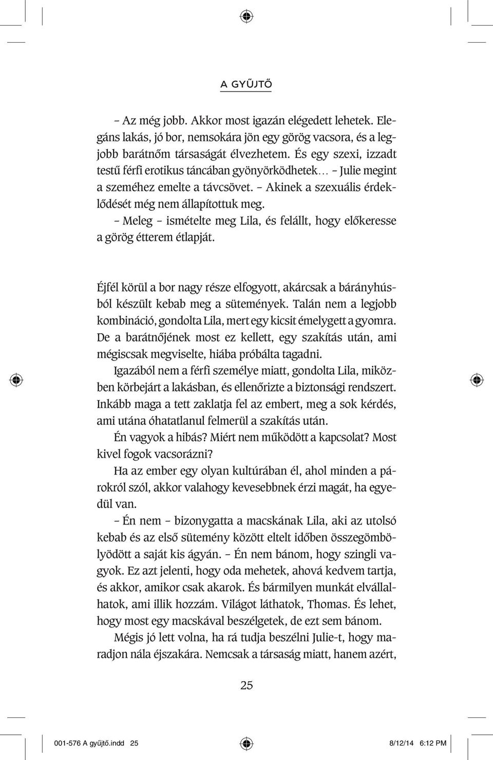 Meleg ismételte meg Lila, és felállt, hogy elôkeresse a görög étterem étlapját. Éjfél körül a bor nagy része elfogyott, akárcsak a bárányhúsból készült kebab meg a sütemények.